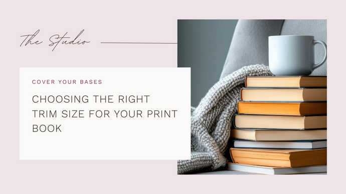CHOOSING THE RIGHT TRIM SIZE FOR YOUR PRINT BOOK
